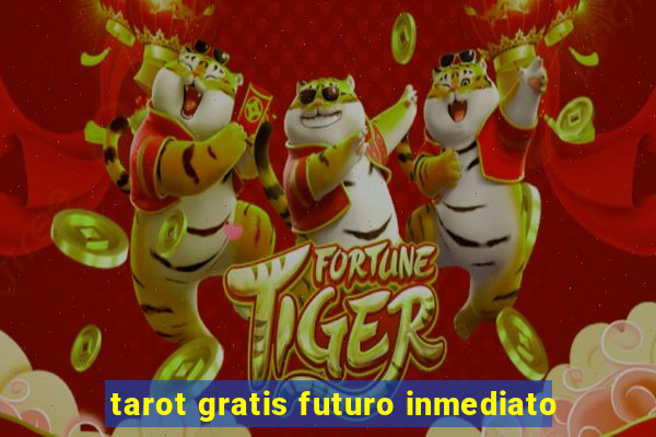 tarot gratis futuro inmediato